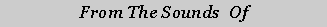 Text Box: From The Sounds  Of